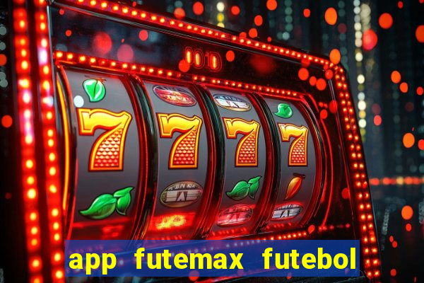 app futemax futebol ao vivo